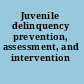 Juvenile delinquency prevention, assessment, and intervention /