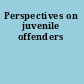 Perspectives on juvenile offenders