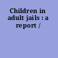 Children in adult jails : a report /