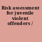 Risk assessment for juvenile violent offenders /