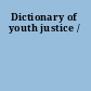 Dictionary of youth justice /
