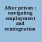 After prison : navigating employment and reintegration /