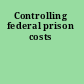 Controlling federal prison costs