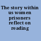 The story within us women prisoners reflect on reading /