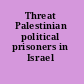 Threat Palestinian political prisoners in Israel /