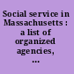 Social service in Massachusetts : a list of organized agencies, the greater amount of service given by individuals privately cannot be shown
