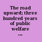 The road upward; three hundred years of public welfare in New York State,