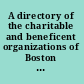 A directory of the charitable and beneficent organizations of Boston : together with legal suggestions, health hints, suggestions to visitors, etc. /