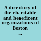 A directory of the charitable and beneficent organizations of Boston : together with legal suggestions, laws applying to dwellings, etc. /