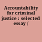 Accountability for criminal justice : selected essay /