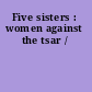 Five sisters : women against the tsar /