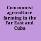 Communist agriculture farming in the Far East and Cuba /