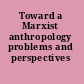 Toward a Marxist anthropology problems and perspectives /