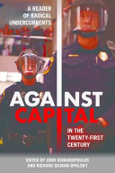 Against capital in the twenty-first century : a reader of radical undercurrents  /