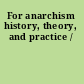 For anarchism history, theory, and practice /