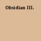 Obsidian III.