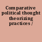 Comparative political thought theorizing practices /