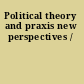 Political theory and praxis new perspectives /