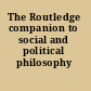 The Routledge companion to social and political philosophy