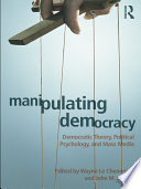 Manipulating democracy democratic theory, political psychology, and mass media /