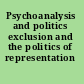 Psychoanalysis and politics exclusion and the politics of representation /
