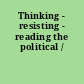 Thinking - resisting - reading the political /