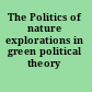 The Politics of nature explorations in green political theory /