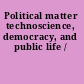 Political matter technoscience, democracy, and public life /
