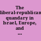 The liberal-republican quandary in Israel, Europe, and the United States early modern thought meets current affairs /