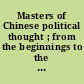 Masters of Chinese political thought ; from the beginnings to the Han Dynasty /