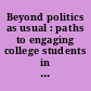 Beyond politics as usual : paths to engaging college students in politics /