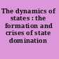 The dynamics of states : the formation and crises of state domination /