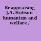 Reappraising J.A. Hobson humanism and welfare /