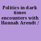 Politics in dark times encounters with Hannah Arendt /