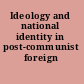 Ideology and national identity in post-communist foreign policies