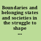 Boundaries and belonging states and societies in the struggle to shape identities and local practices /