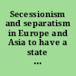 Secessionism and separatism in Europe and Asia to have a state of one's own /