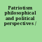 Patriotism philosophical and political perspectives /
