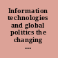 Information technologies and global politics the changing scope of power and governance /