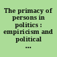 The primacy of persons in politics : empiricism and political philosophy /