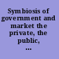 Symbiosis of government and market the private, the public, and bureaucracy /