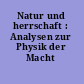 Natur und herrschaft : Analysen zur Physik der Macht /