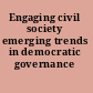 Engaging civil society emerging trends in democratic governance /
