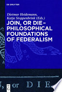 Join, or die - philosophical foundations of federalism /