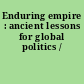 Enduring empire : ancient lessons for global politics /