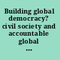 Building global democracy? civil society and accountable global governance /