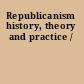 Republicanism history, theory and practice /