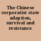 The Chinese corporatist state adaption, survival and resistance /