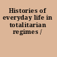 Histories of everyday life in totalitarian regimes /