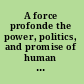 A force profonde the power, politics, and promise of human rights /